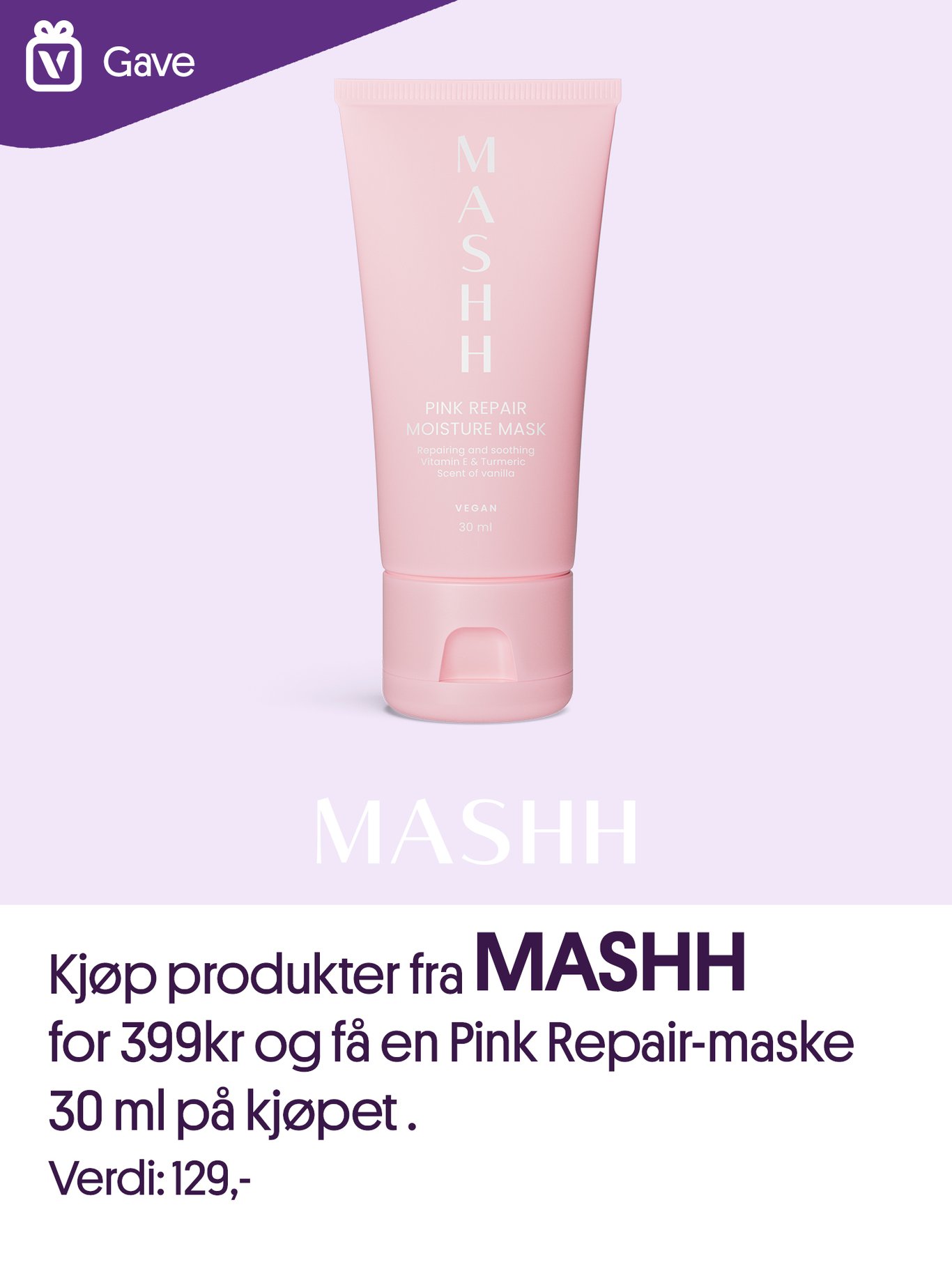 Kjøp produkter fra Mashh for 399 og få med Pink Repair 30 ml maske på kjøpet